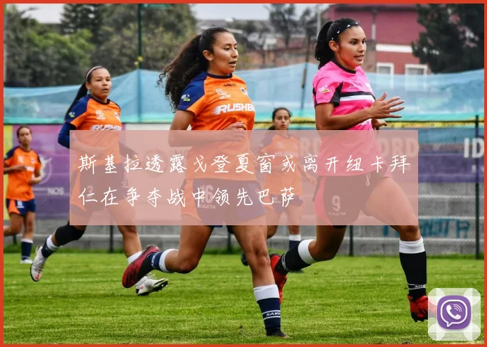 斯基拉透露戈登夏窗或离开纽卡拜仁在争夺战中领先巴萨