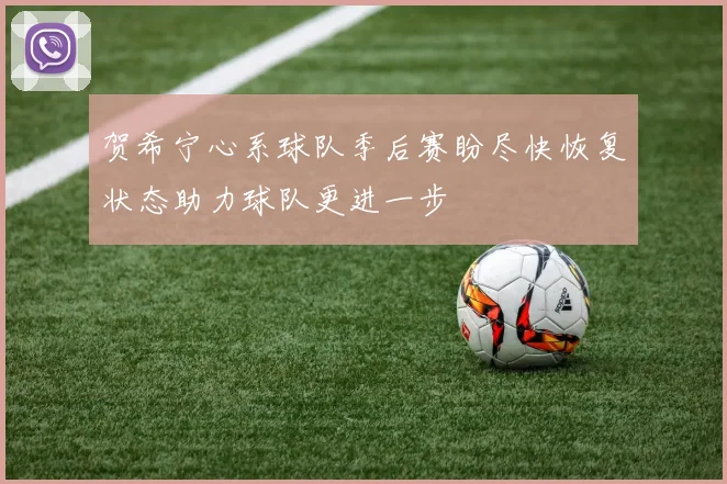 贺希宁心系球队季后赛盼尽快恢复状态助力球队更进一步